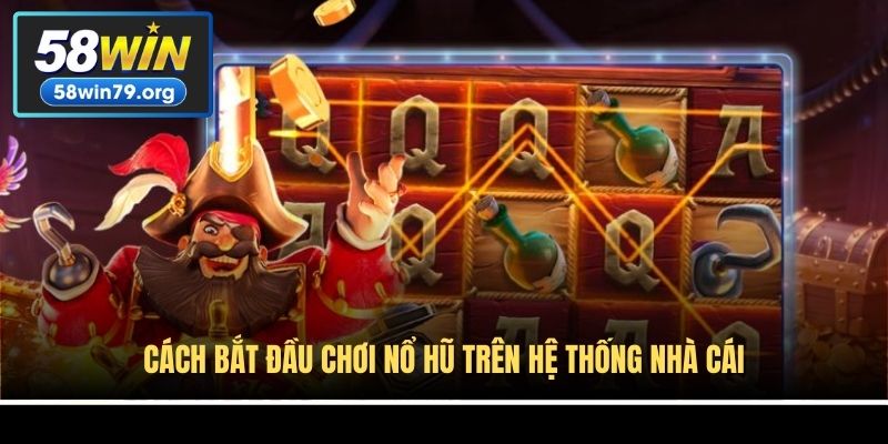 Cách bắt đầu chơi nổ hũ trên hệ thống nhà cái