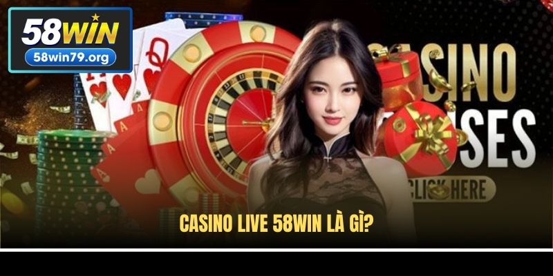 Casino live 58win là gì?