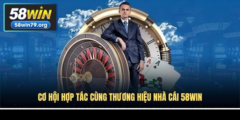 Cơ hội hợp tác cùng thương hiệu nhà cái 58win