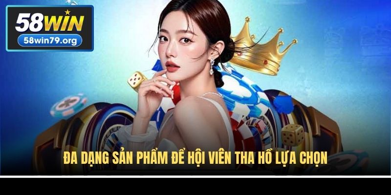 Đa dạng sản phẩm để hội viên tha hồ lựa chọn