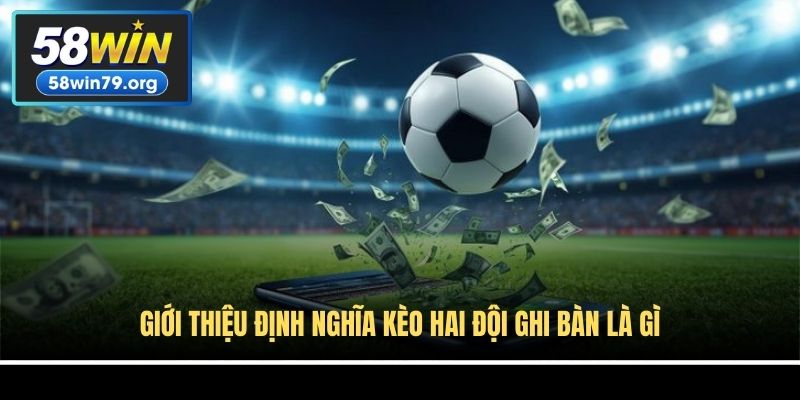 Giới thiệu định nghĩa kèo hai đội ghi bàn là gì