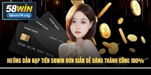 Hướng Dẫn Nạp Tiền 58win Đơn Giản Dễ Dàng Thành Công 100%