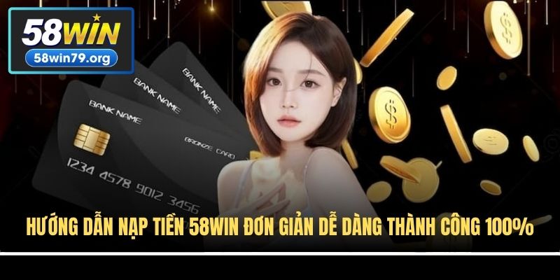 Hướng Dẫn Nạp Tiền 58win Đơn Giản Dễ Dàng Thành Công 100%