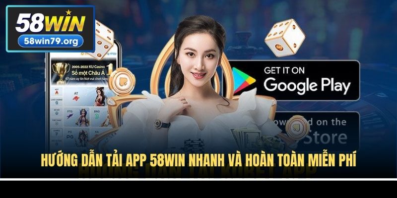 Hướng Dẫn Tải App 58win Nhanh Và Hoàn Toàn Miễn Phí