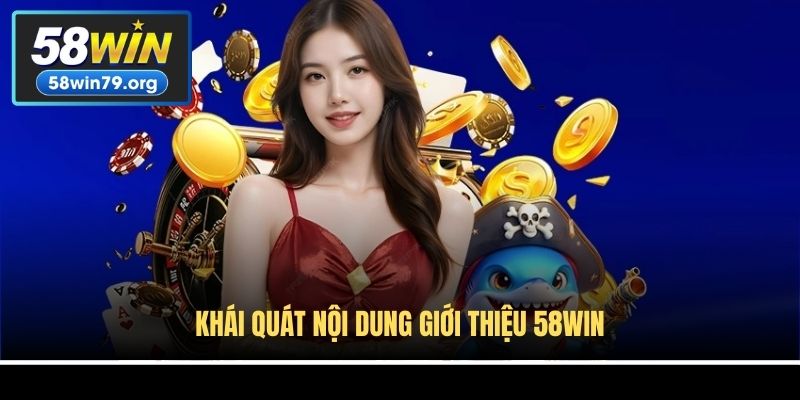 Khái quát nội dung giới thiệu 58win