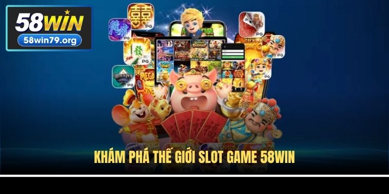 Khám phá thế giới Slot game 58win