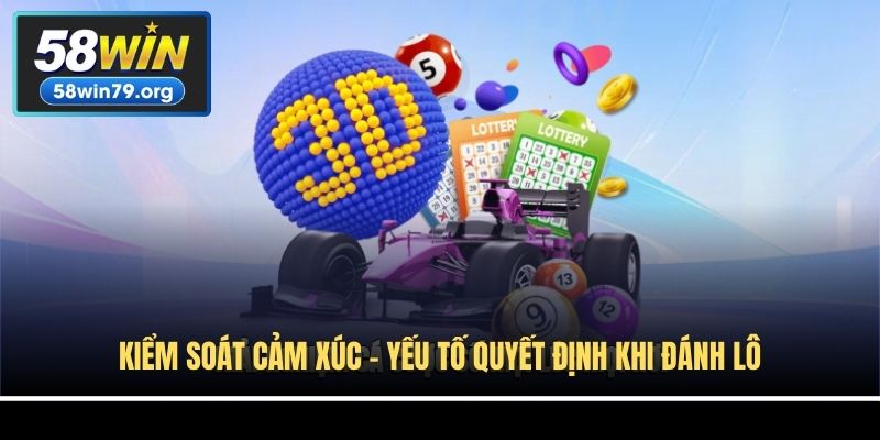 Kiểm soát cảm xúc - yếu tố quyết định khi đánh lô