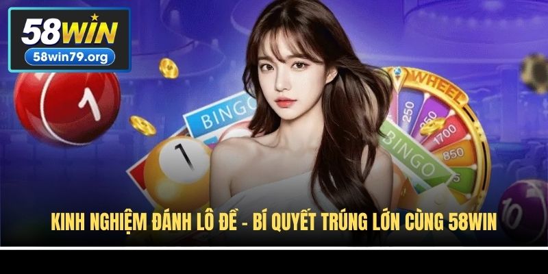 Kinh Nghiệm Đánh Lô Đề - Bí Quyết Trúng Lớn Cùng 58win