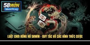 Luật Chơi Rồng Hổ 58win - Quy Tắc Và Các Hình Thức Cược