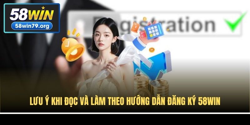 Lưu ý khi đọc và làm theo hướng dẫn đăng ký 58win