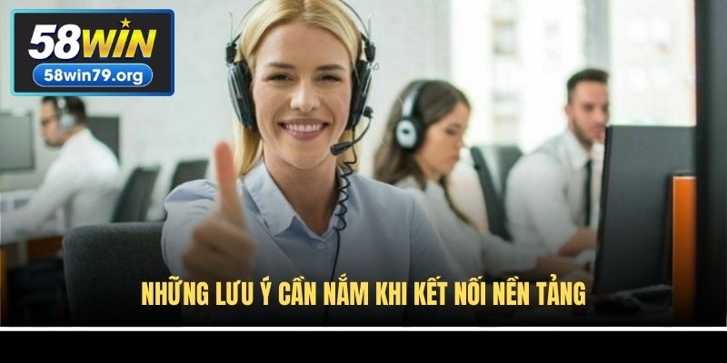 Những lưu ý cần nắm khi kết nối nền tảng