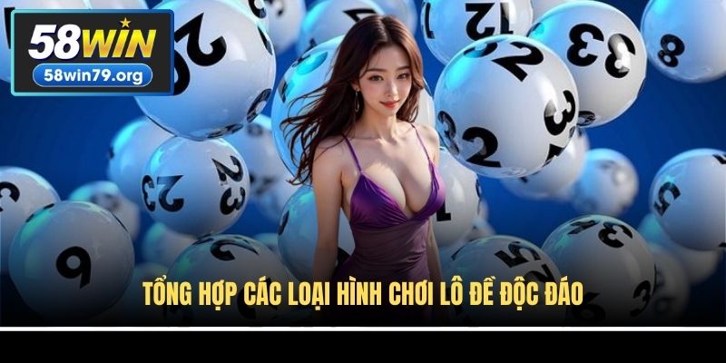 Tổng hợp các loại hình chơi lô đề độc đáo