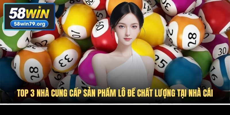 Top 3 nhà cung cấp sản phẩm lô đề chất lượng tại nhà cái