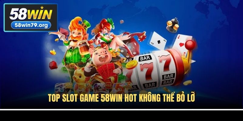 Top Slot game 58win hot không thể bỏ lỡ